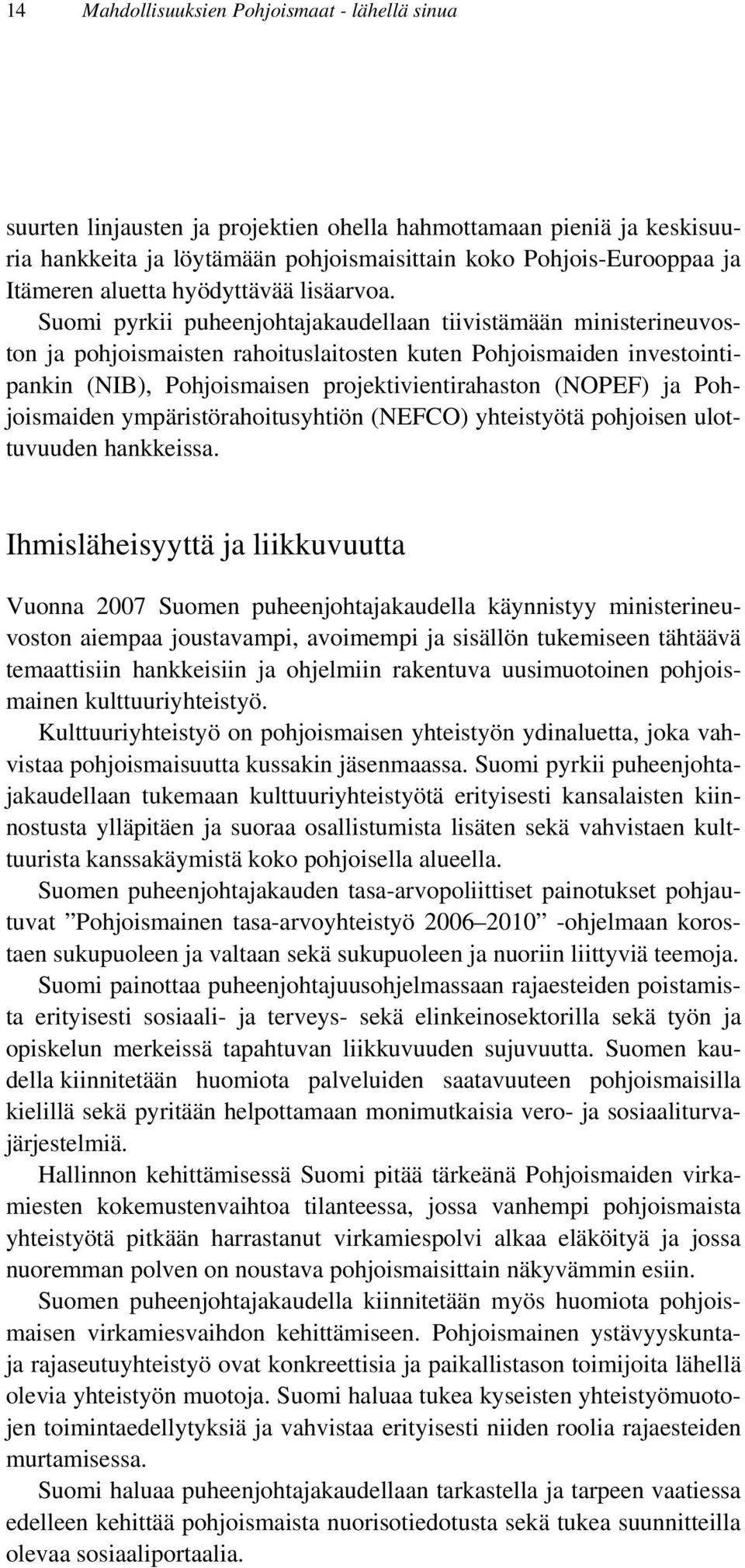 Suomi pyrkii puheenjohtajakaudellaan tiivistämään ministerineuvoston ja pohjoismaisten rahoituslaitosten kuten Pohjoismaiden investointipankin (NIB), Pohjoismaisen projektivientirahaston (NOPEF) ja