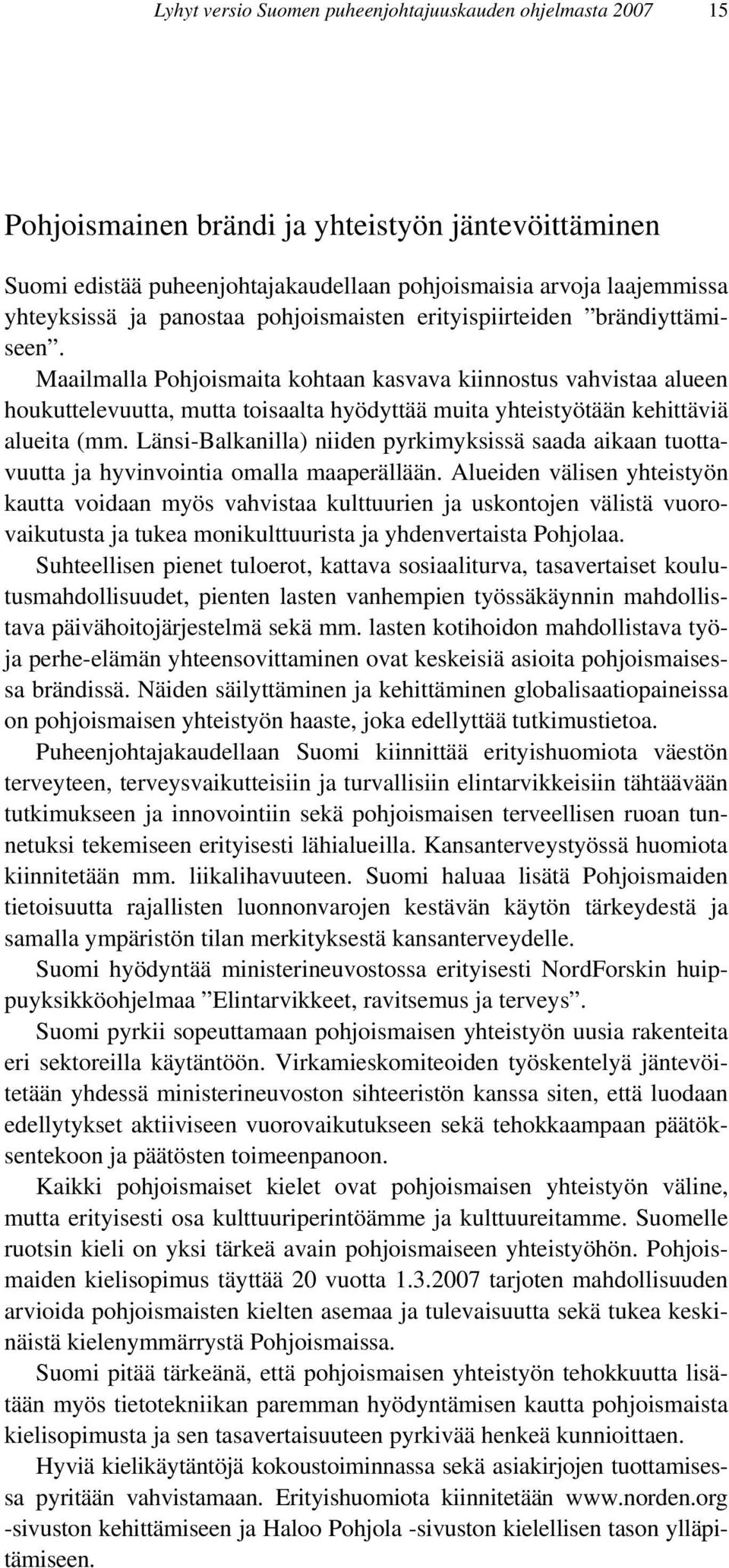 Maailmalla Pohjoismaita kohtaan kasvava kiinnostus vahvistaa alueen houkuttelevuutta, mutta toisaalta hyödyttää muita yhteistyötään kehittäviä alueita (mm.