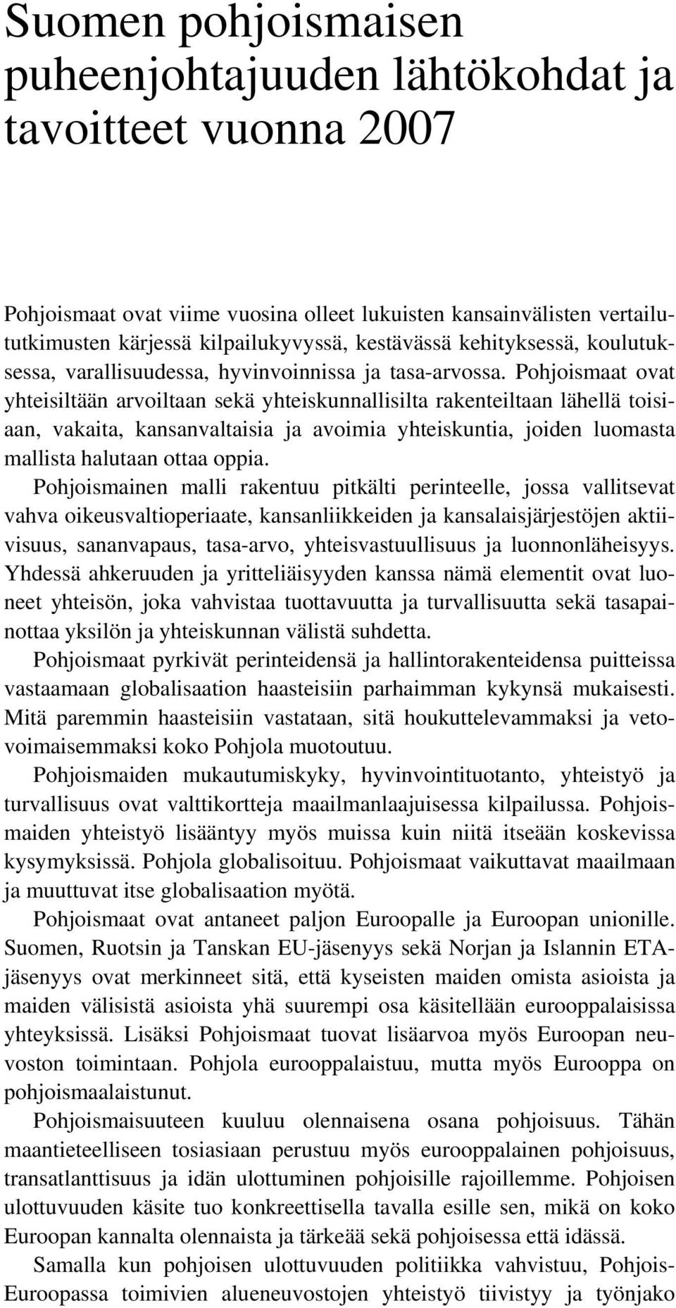 Pohjoismaat ovat yhteisiltään arvoiltaan sekä yhteiskunnallisilta rakenteiltaan lähellä toisiaan, vakaita, kansanvaltaisia ja avoimia yhteiskuntia, joiden luomasta mallista halutaan ottaa oppia.