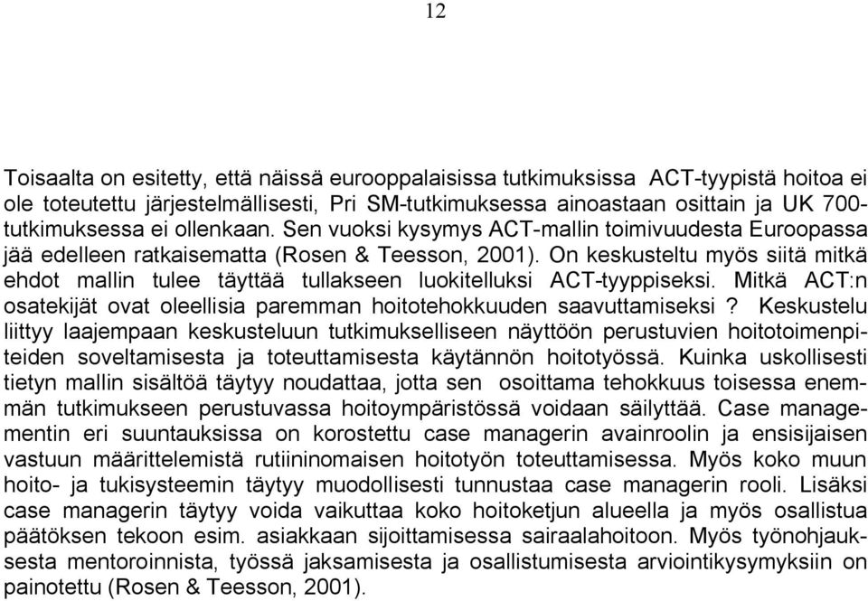 On keskusteltu myös siitä mitkä ehdot mallin tulee täyttää tullakseen luokitelluksi ACT tyyppiseksi. Mitkä ACT:n osatekijät ovat oleellisia paremman hoitotehokkuuden saavuttamiseksi?