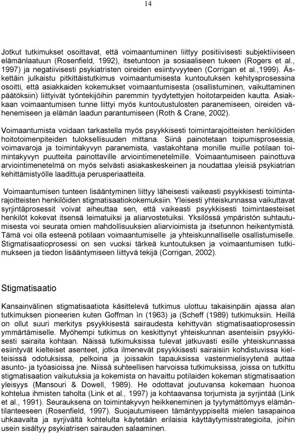 Äskettäin julkaistu pitkittäistutkimus voimaantumisesta kuntoutuksen kehitysprosessina osoitti, että asiakkaiden kokemukset voimaantumisesta (osallistuminen, vaikuttaminen päätöksiin) liittyivät