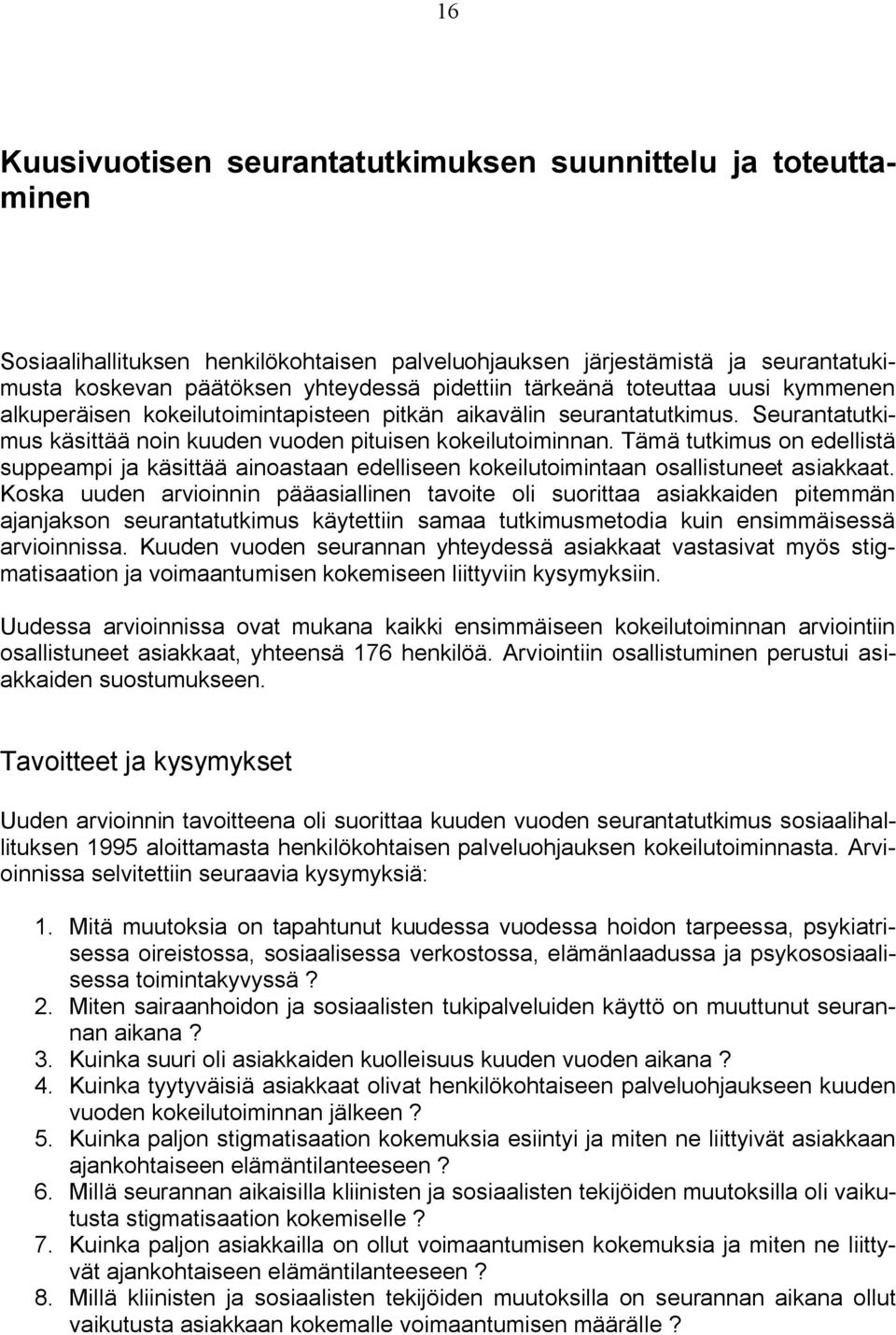 Tämä tutkimus on edellistä suppeampi ja käsittää ainoastaan edelliseen kokeilutoimintaan osallistuneet asiakkaat.