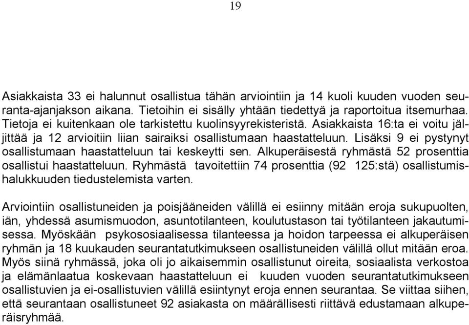 Lisäksi 9 ei pystynyt osallistumaan haastatteluun tai keskeytti sen. Alkuperäisestä ryhmästä 52 prosenttia osallistui haastatteluun.