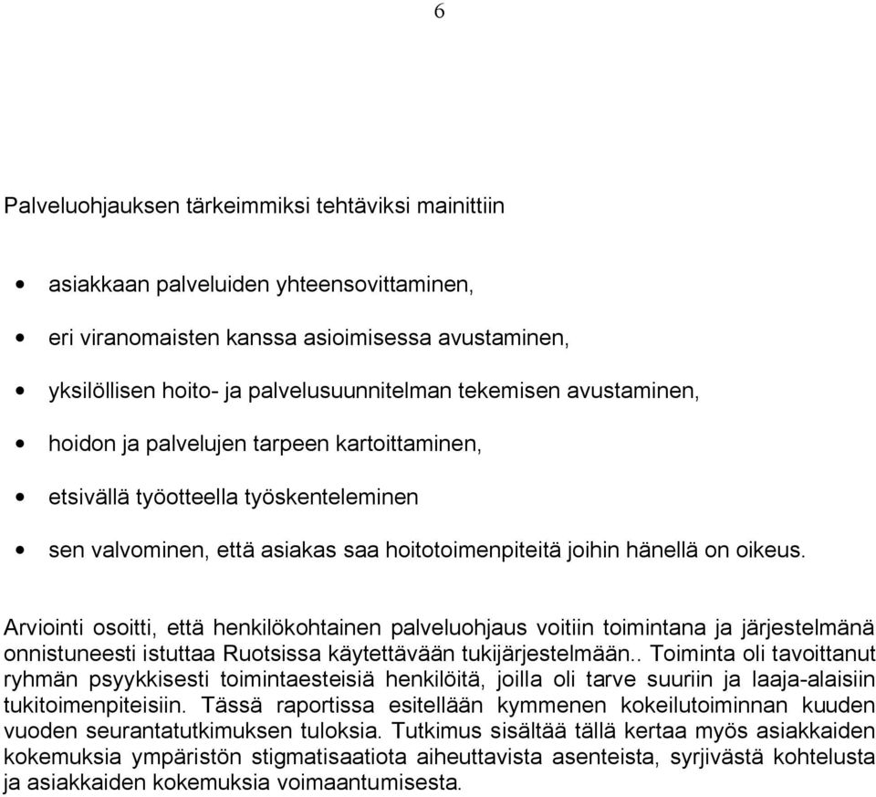 Arviointi osoitti, että henkilökohtainen palveluohjaus voitiin toimintana ja järjestelmänä onnistuneesti istuttaa Ruotsissa käytettävään tukijärjestelmään.