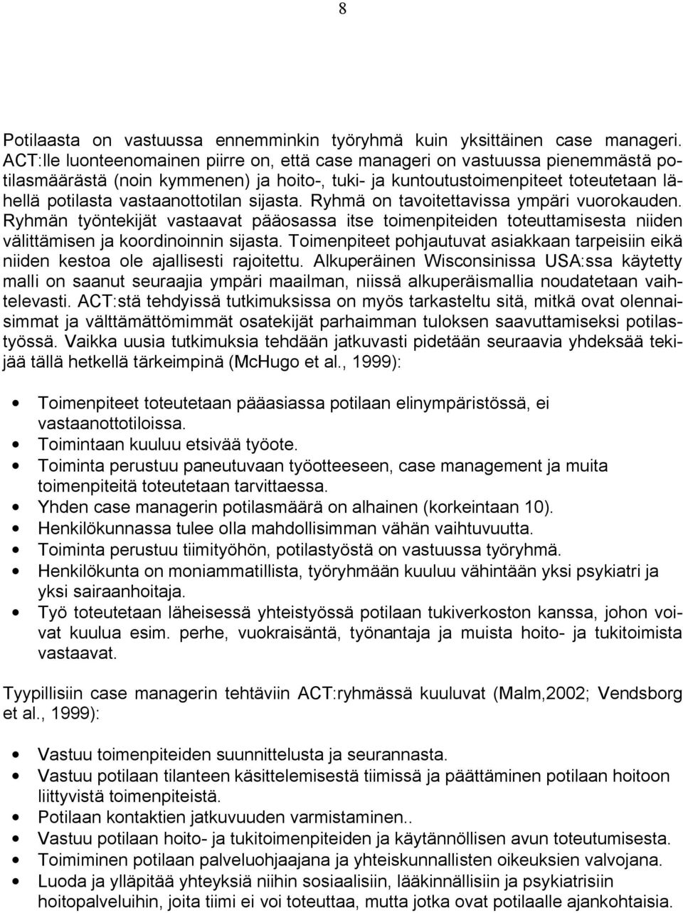 sijasta. Ryhmä on tavoitettavissa ympäri vuorokauden. Ryhmän työntekijät vastaavat pääosassa itse toimenpiteiden toteuttamisesta niiden välittämisen ja koordinoinnin sijasta.