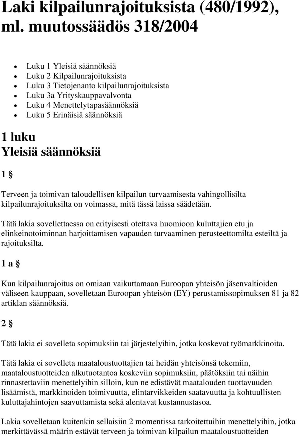 säännöksiä 1 luku Yleisiä säännöksiä 1 Terveen ja toimivan taloudellisen kilpailun turvaamisesta vahingollisilta kilpailunrajoituksilta on voimassa, mitä tässä laissa säädetään.