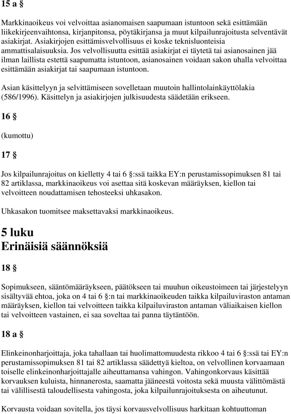 Jos velvollisuutta esittää asiakirjat ei täytetä tai asianosainen jää ilman laillista estettä saapumatta istuntoon, asianosainen voidaan sakon uhalla velvoittaa esittämään asiakirjat tai saapumaan