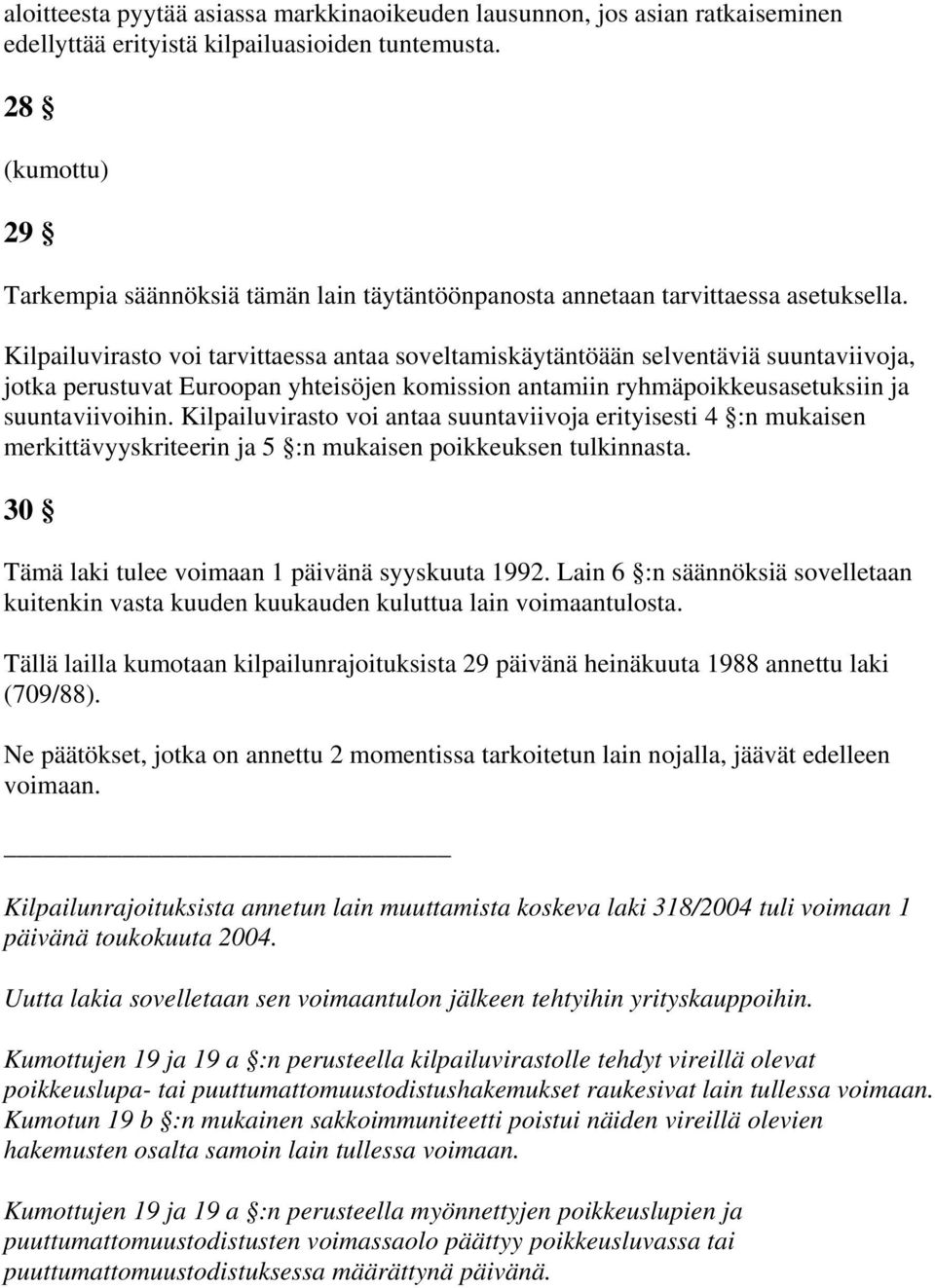 Kilpailuvirasto voi tarvittaessa antaa soveltamiskäytäntöään selventäviä suuntaviivoja, jotka perustuvat Euroopan yhteisöjen komission antamiin ryhmäpoikkeusasetuksiin ja suuntaviivoihin.