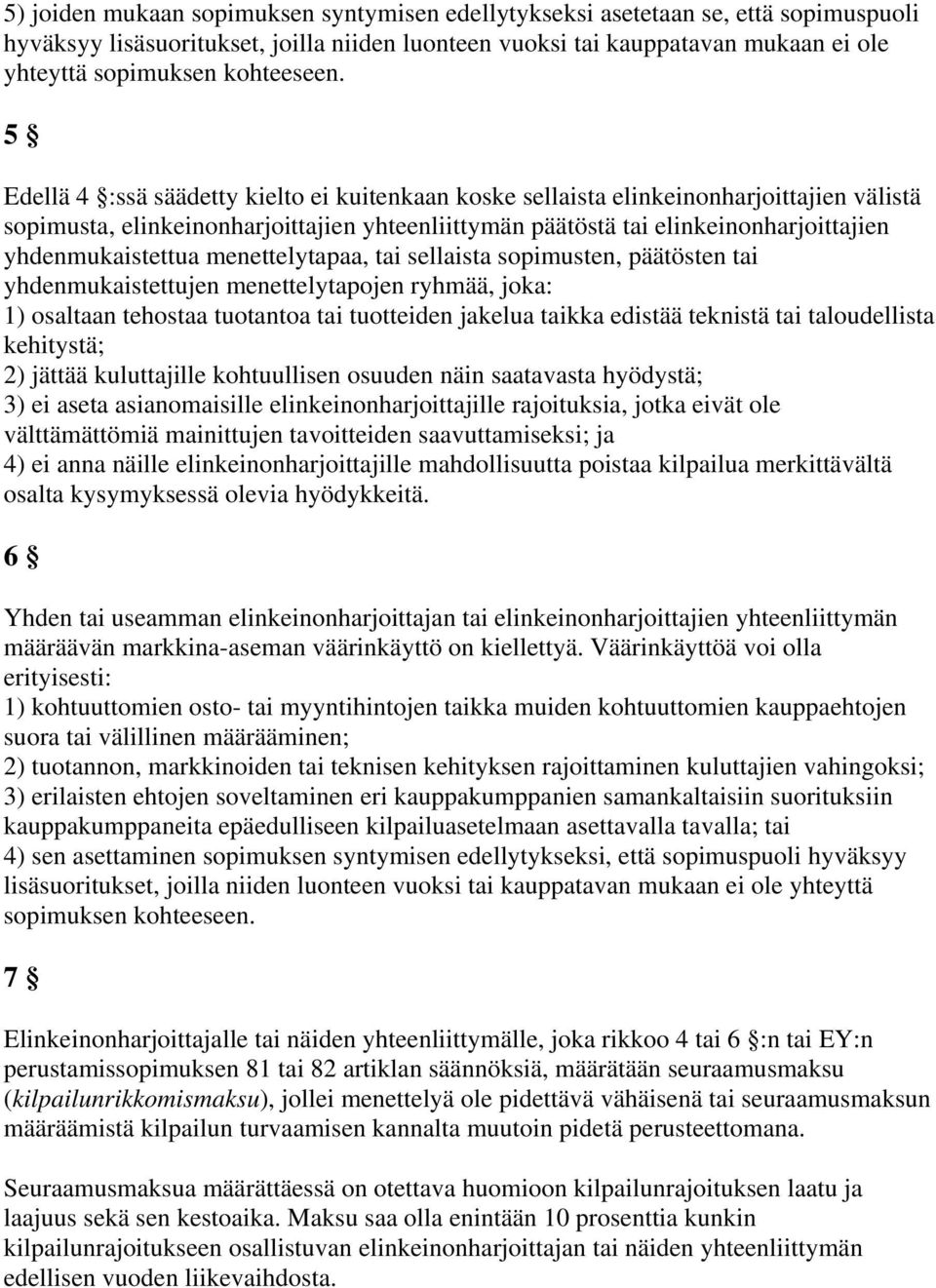 5 Edellä 4 :ssä säädetty kielto ei kuitenkaan koske sellaista elinkeinonharjoittajien välistä sopimusta, elinkeinonharjoittajien yhteenliittymän päätöstä tai elinkeinonharjoittajien yhdenmukaistettua