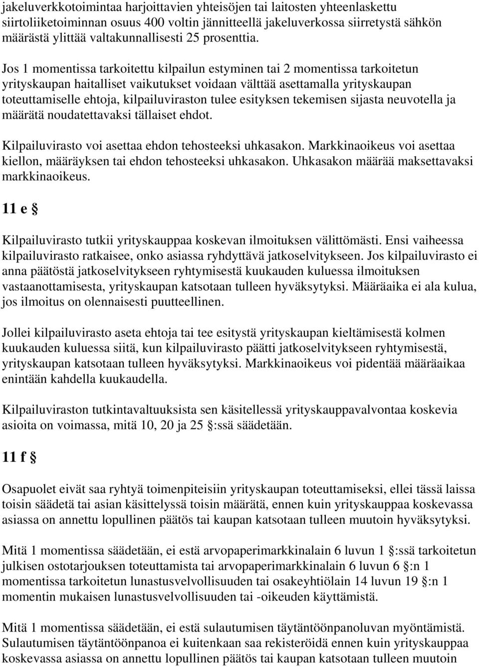 Jos 1 momentissa tarkoitettu kilpailun estyminen tai 2 momentissa tarkoitetun yrityskaupan haitalliset vaikutukset voidaan välttää asettamalla yrityskaupan toteuttamiselle ehtoja, kilpailuviraston