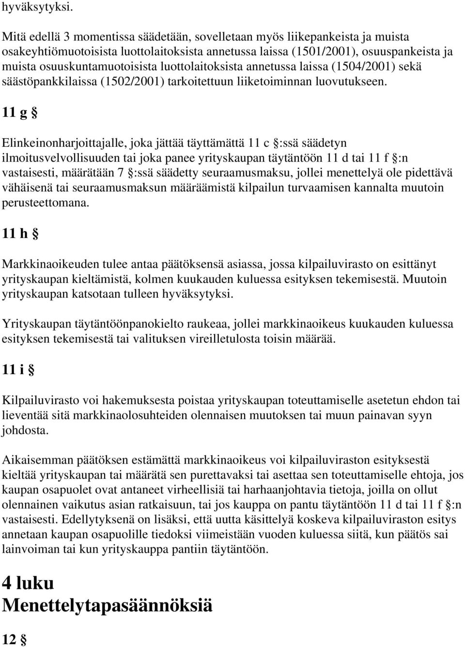 luottolaitoksista annetussa laissa (1504/2001) sekä säästöpankkilaissa (1502/2001) tarkoitettuun liiketoiminnan luovutukseen.