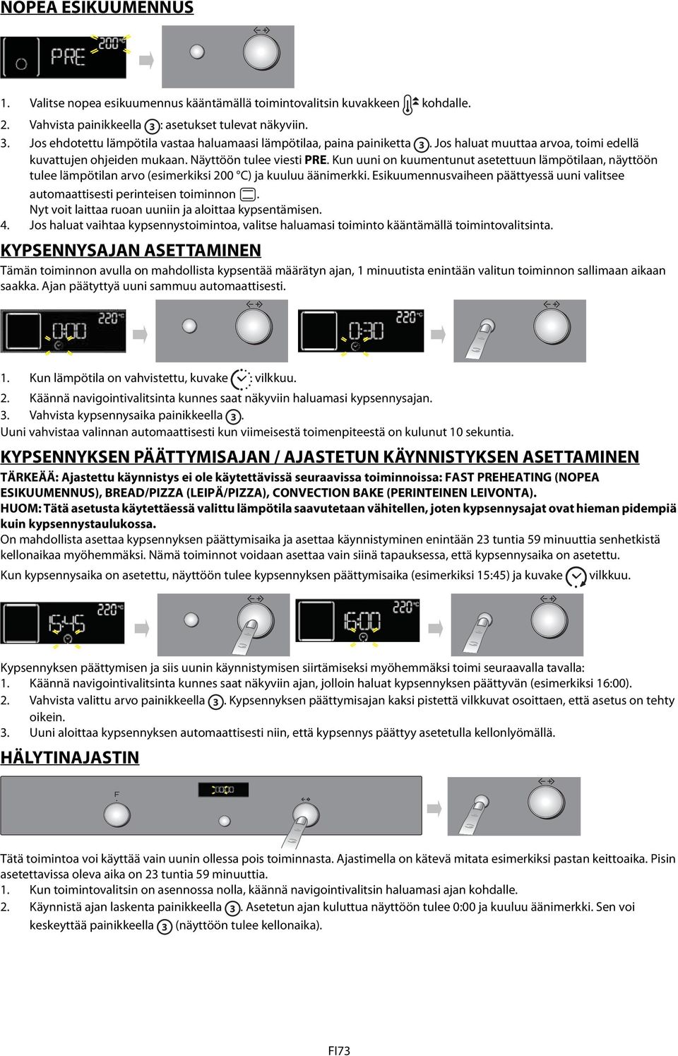 Kun uuni on kuumentunut asetettuun lämpötilaan, näyttöön tulee lämpötilan arvo (esimerkiksi 00 C) ja kuuluu äänimerkki.