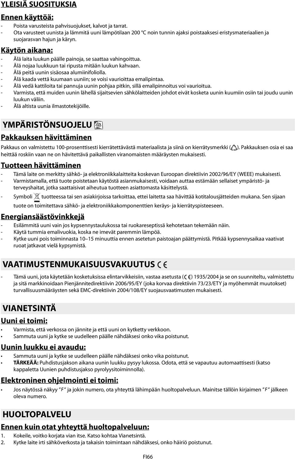 Käytön aikana: - Älä laita luukun päälle painoja, se saattaa vahingoittua. - Älä nojaa luukkuun tai ripusta mitään luukun kahvaan. - Älä peitä uunin sisäosaa alumiinifoliolla.