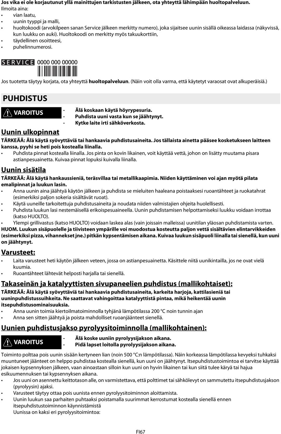 Huoltokoodi on merkitty myös takuukorttiin, täydellinen osoitteesi, puhelinnumerosi. Jos tuotetta täytyy korjata, ota yhteyttä huoltopalveluun.