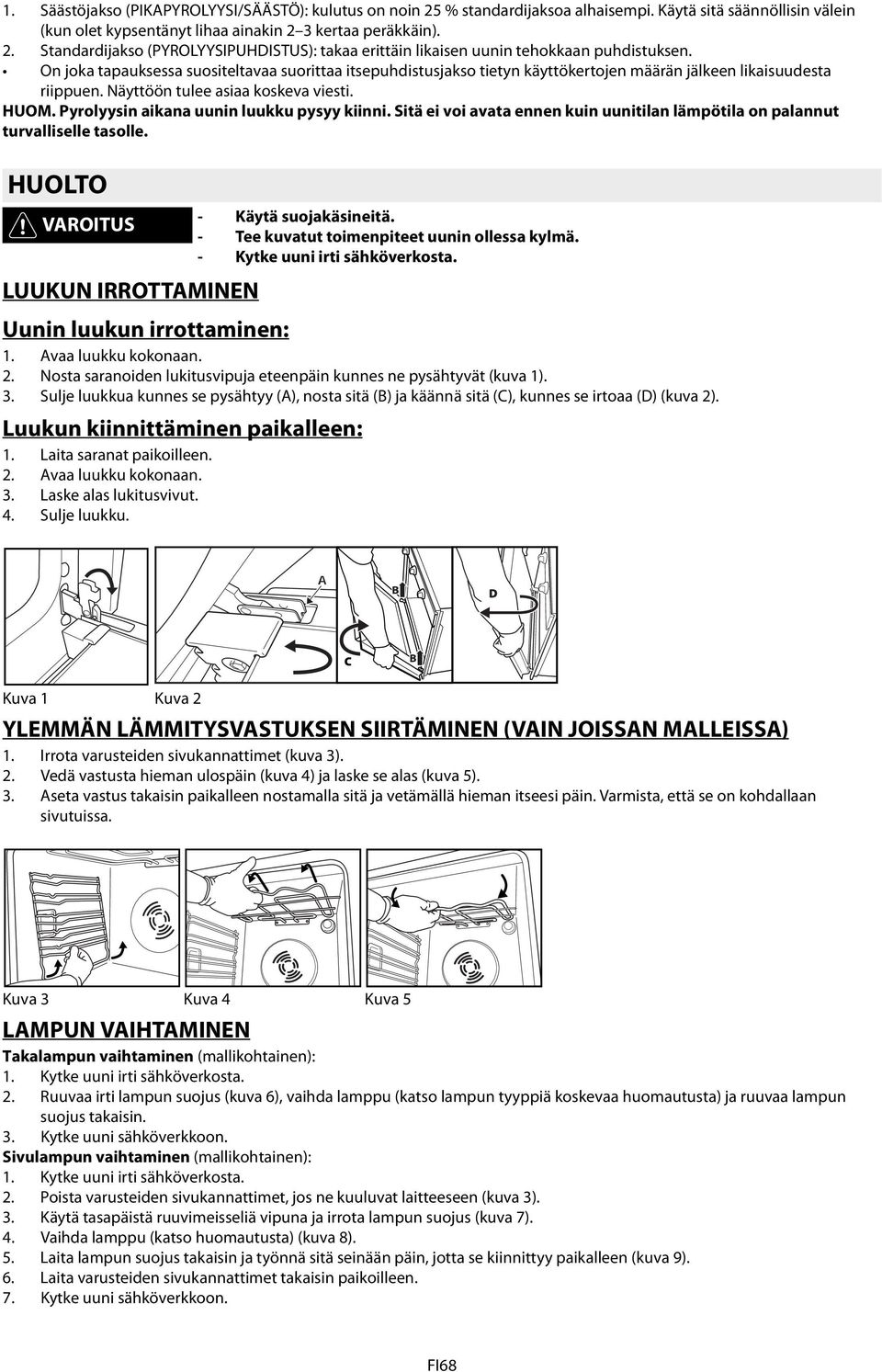 On joka tapauksessa suositeltavaa suorittaa itsepuhdistusjakso tietyn käyttökertojen määrän jälkeen likaisuudesta riippuen. Näyttöön tulee asiaa koskeva viesti. HUOM.