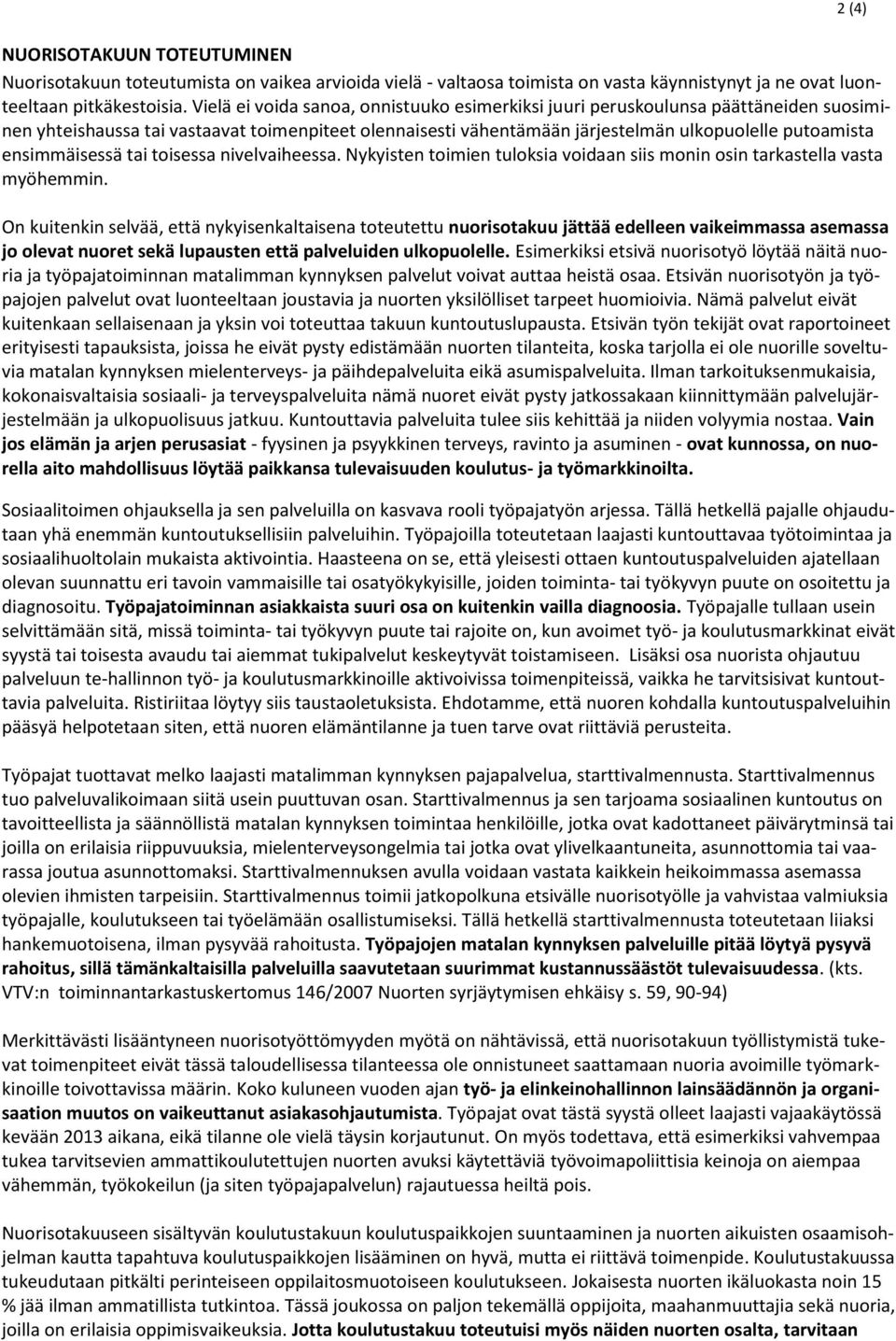 ensimmäisessä tai toisessa nivelvaiheessa. Nykyisten toimien tuloksia voidaan siis monin osin tarkastella vasta myöhemmin.