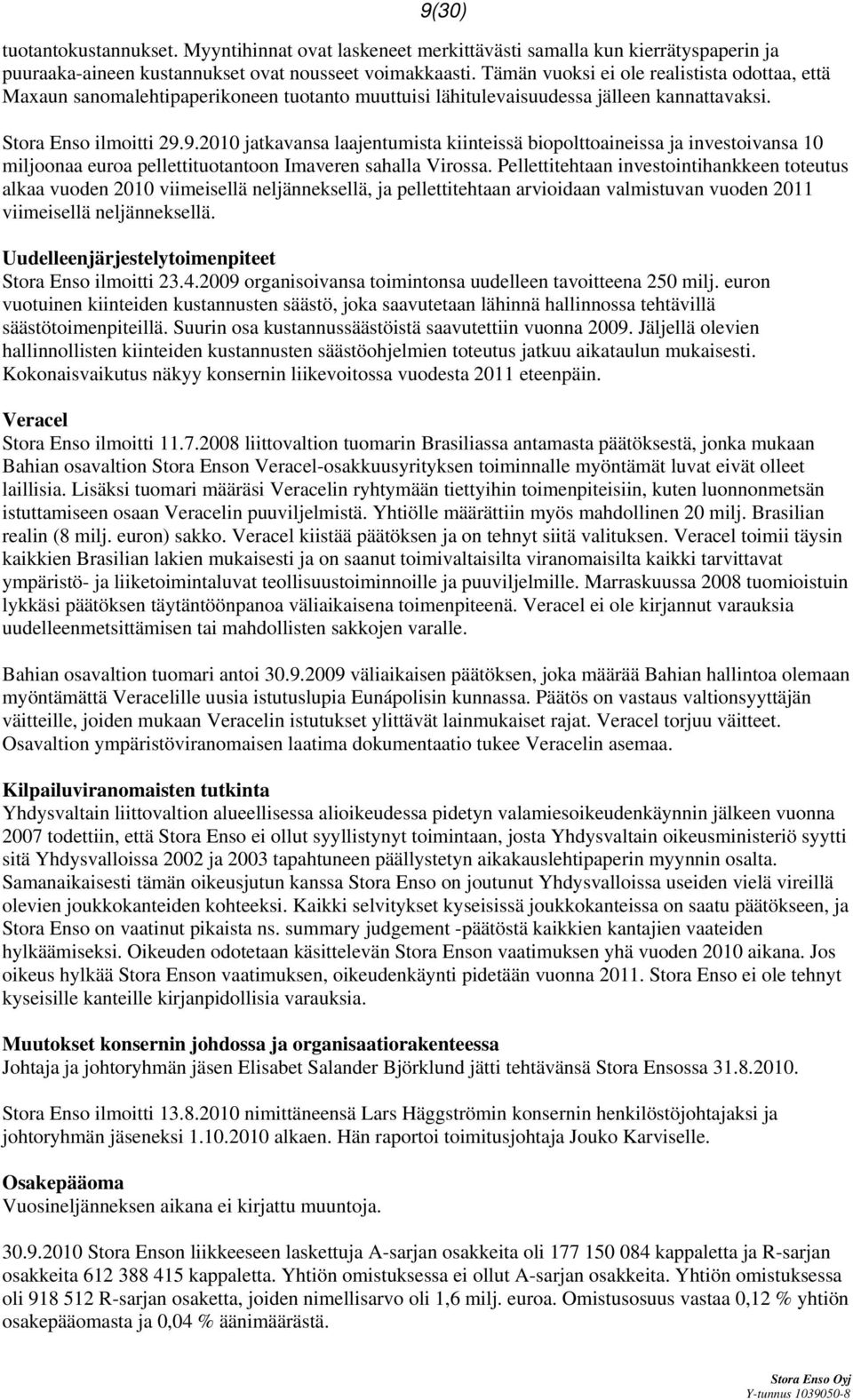 9.2010 jatkavansa laajentumista kiinteissä biopolttoaineissa ja investoivansa 10 miljoonaa euroa pellettituotantoon Imaveren sahalla Virossa.