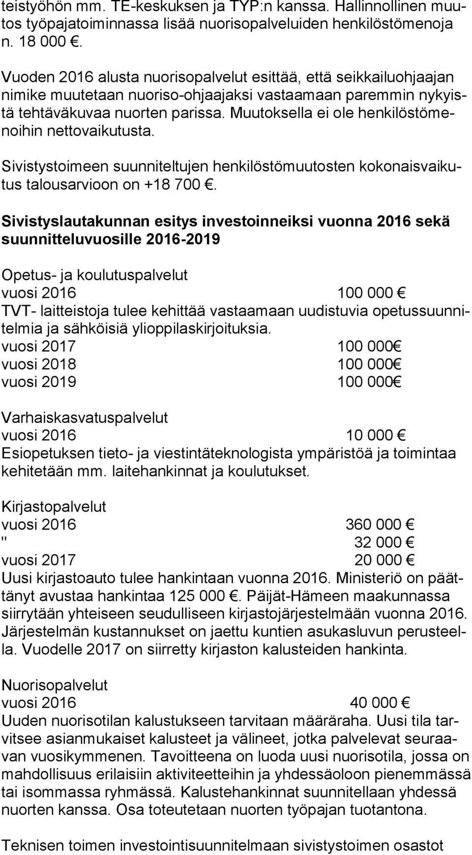 Muutoksella ei ole hen ki lös tö menoi hin nettovaikutusta. Sivistystoimeen suunniteltujen henkilöstömuutosten ko ko nais vai kutus talousarvioon on +18 700.