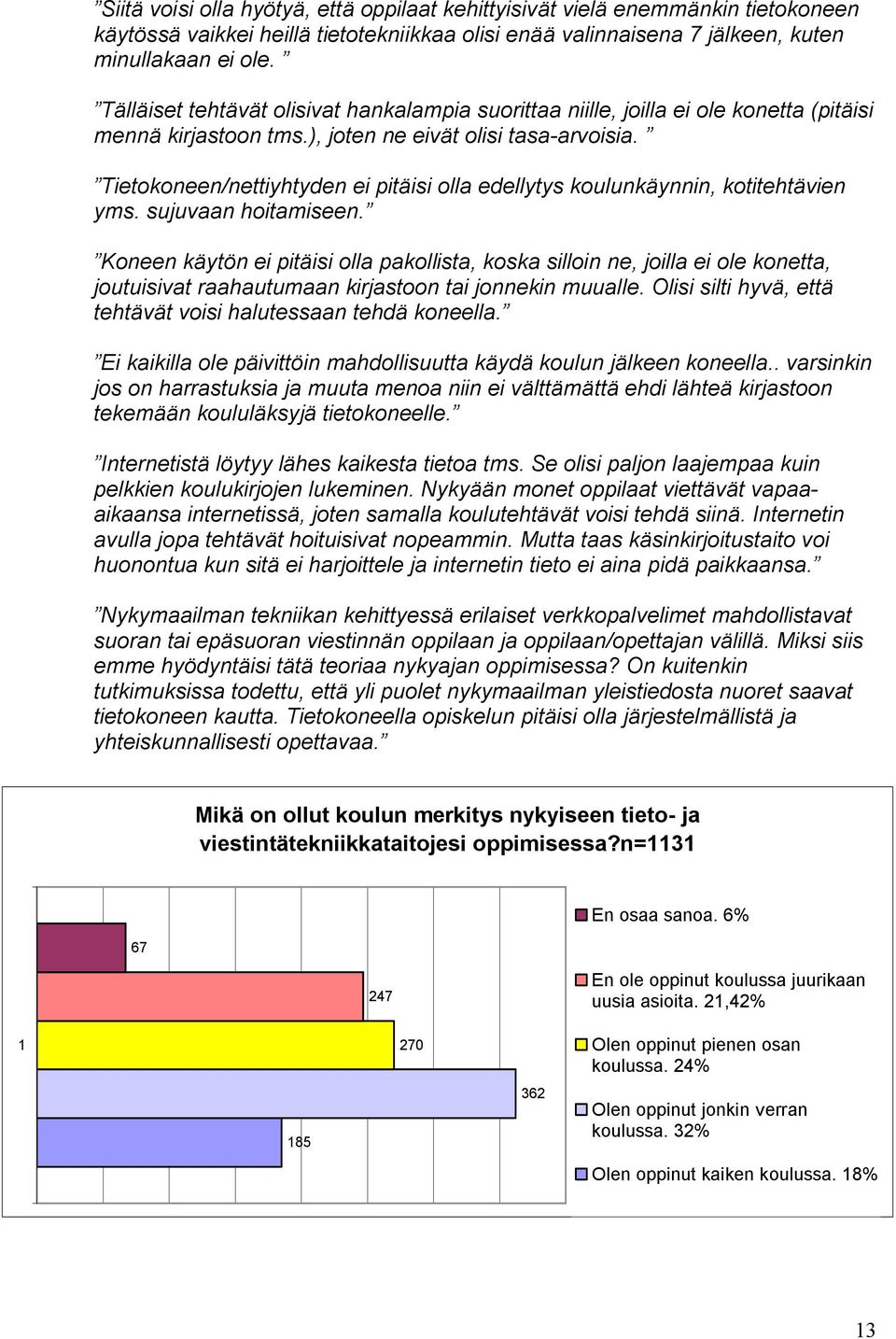 Tietokoneen/nettiyhtyden ei pitäisi olla edellytys koulunkäynnin, kotitehtävien yms. sujuvaan hoitamiseen.