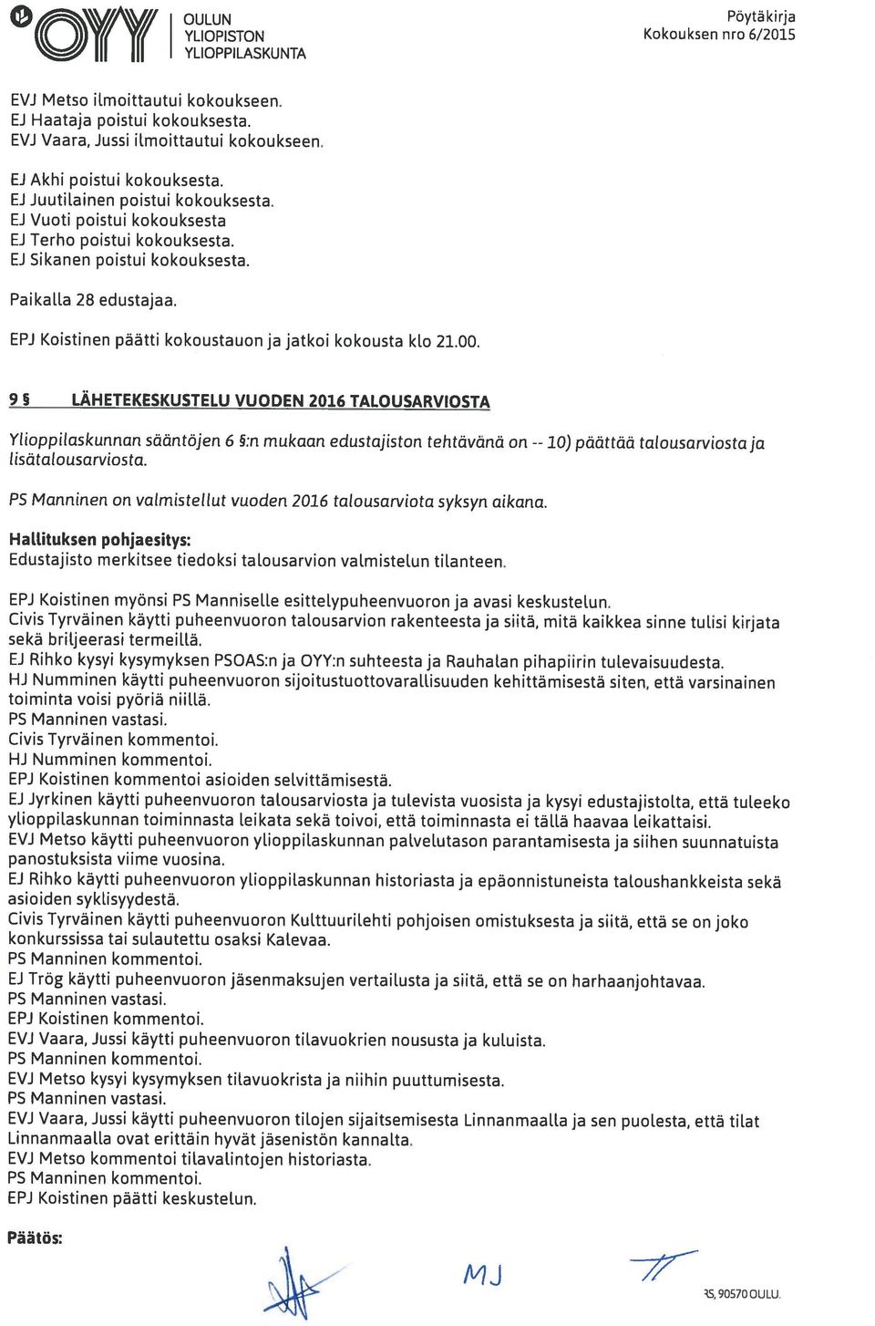 EPJ Koistinen päätti kokoustauon ja jatkoi kokousta klo 21.00. 9 LÄHETEKESKUSTELU VUODEN 2016 TALOUSARVIOSTA Ylioppilaskunnan sääntöjen 6 lisätalousarviosta.