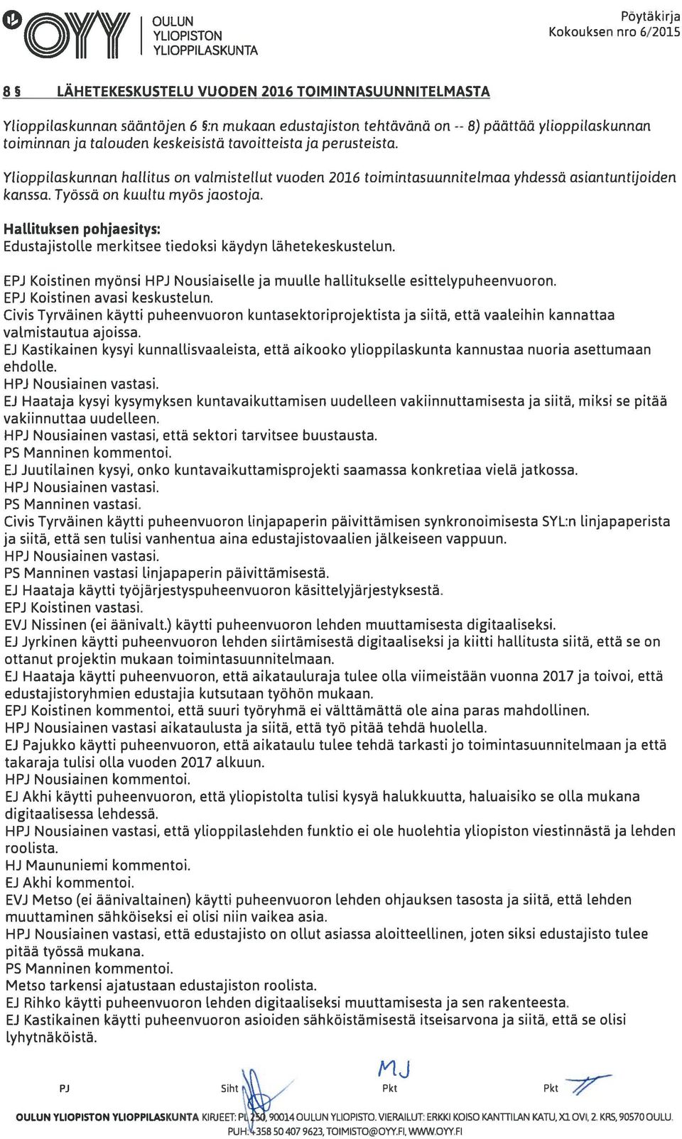 Työssä on kuultu myös jaostoja. HalLituksen pohjaesitys: Edustajistolle merkitsee tiedoksi käydyn lähetekeskustelun. EPJ Koistinen myönsi HPJ Nousiaiselle ja muulle hallitukselle esittelypuheenvuoron.