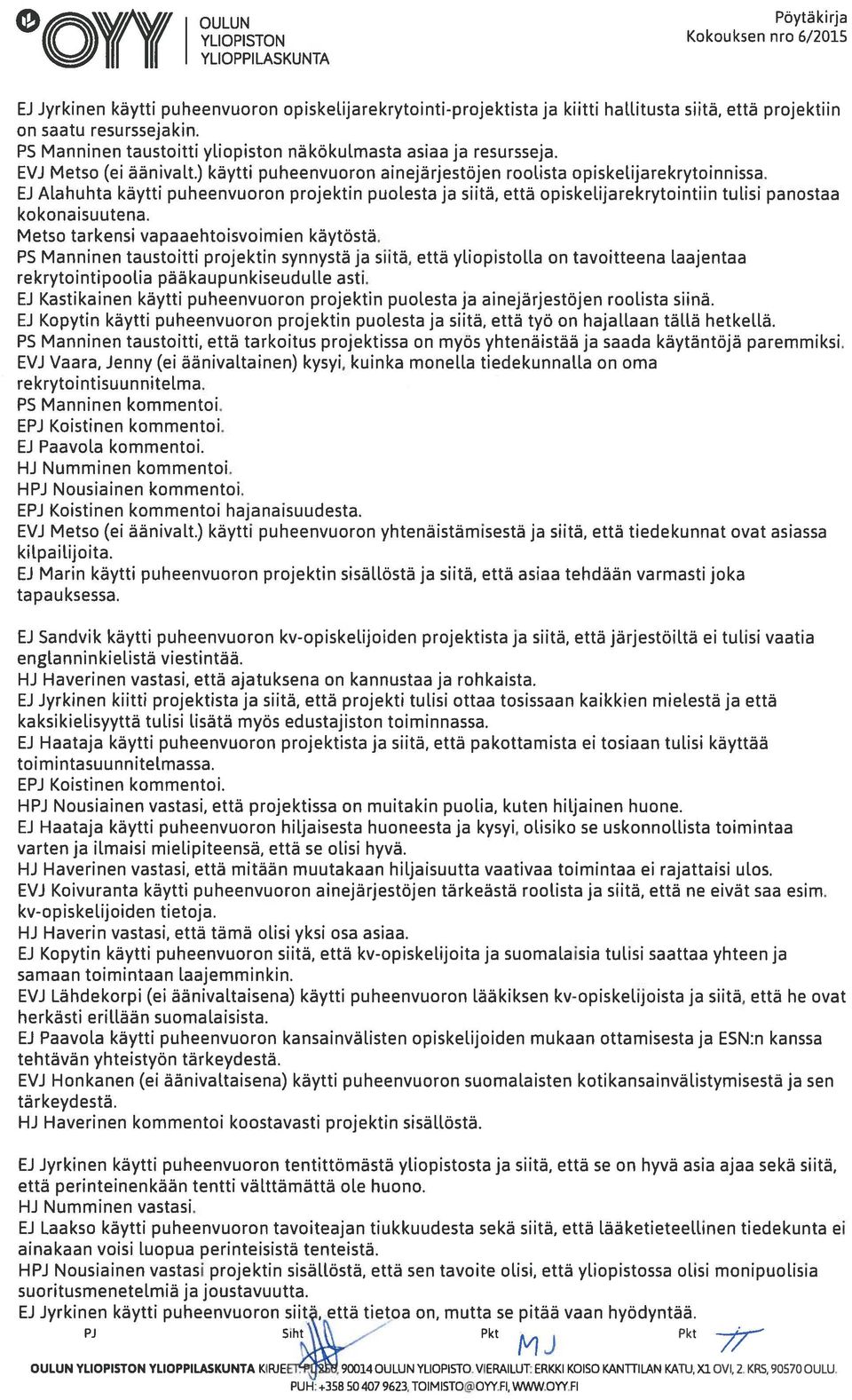 EJ Alahuhta käytti puheenvuoron projektin puolesta ja siitä, että opiskelijarekrytointiin tulisi panostaa kokonaisuutena. Metso tarkensi vapaaehtoisvoimien käytöstä.