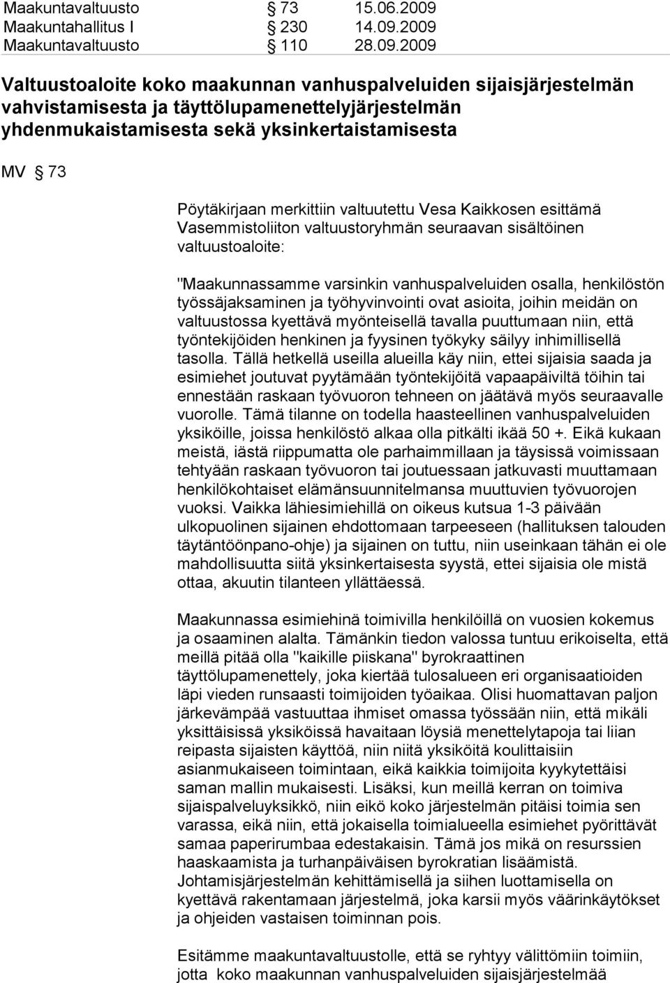 2009 Maakuntavaltuusto 110 28.09.2009 Valtuustoaloite koko maakunnan vanhuspalveluiden sijaisjärjestelmän vahvistamisesta ja täyttölupamenettelyjärjestelmän yhdenmukaistamisesta sekä