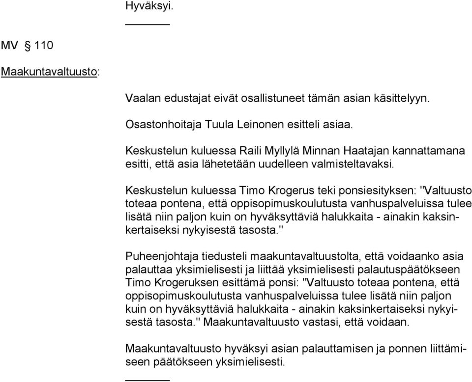 Keskustelun kuluessa Timo Krogerus teki ponsiesityksen: "Valtuus to toteaa pontena, että oppisopimuskoulutusta vanhuspalveluissa tulee lisätä niin paljon kuin on hyväksyttäviä halukkaita - ainakin