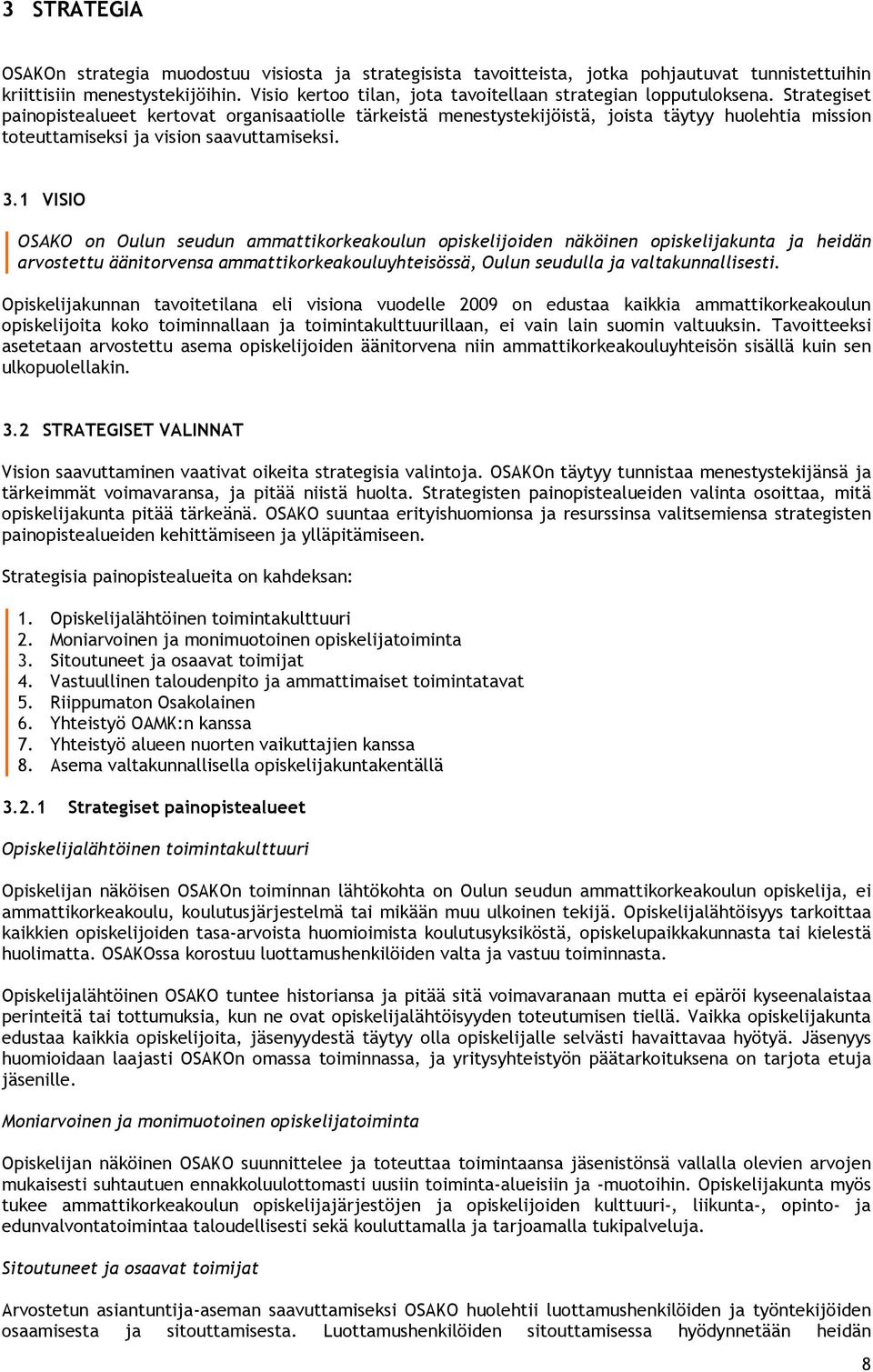 Strategiset painopistealueet kertovat organisaatiolle tärkeistä menestystekijöistä, joista täytyy huolehtia mission toteuttamiseksi ja vision saavuttamiseksi. 3.