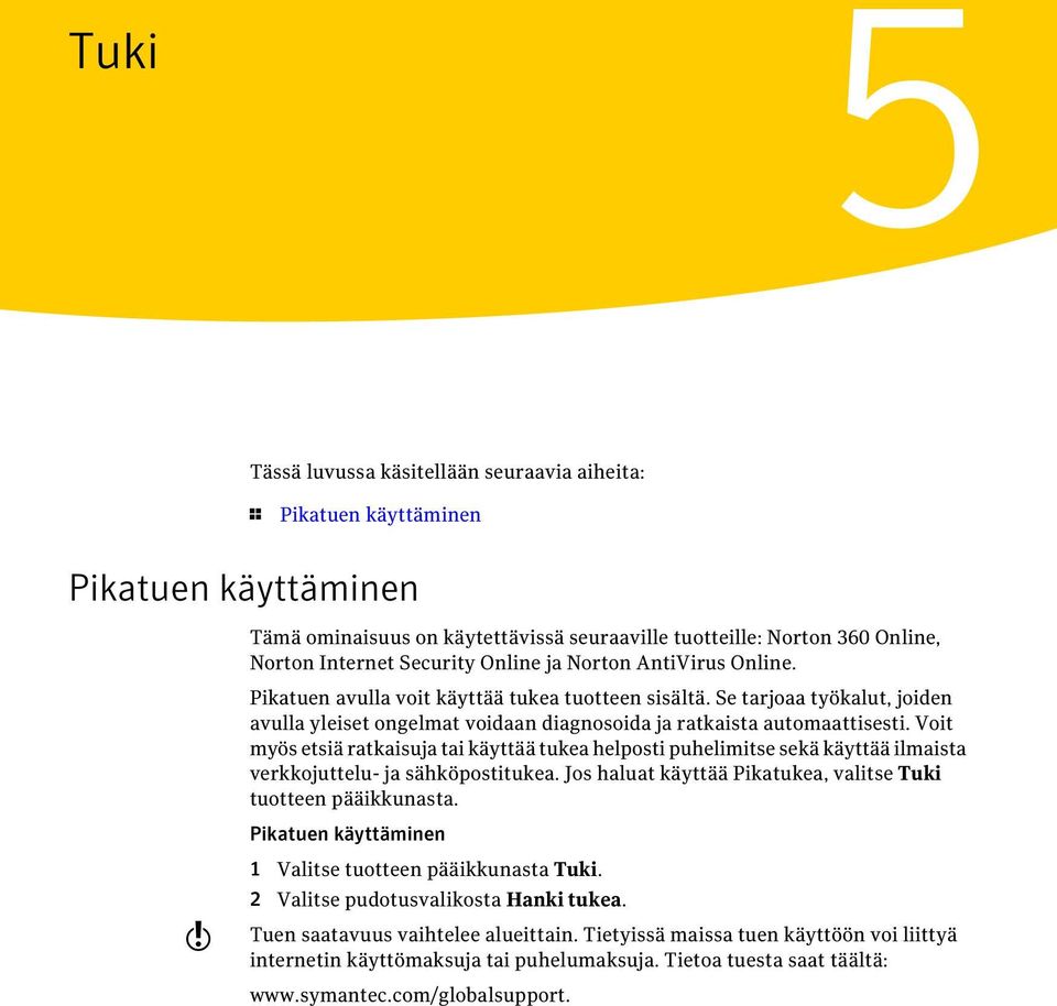 Voit myös etsiä ratkaisuja tai käyttää tukea helposti puhelimitse sekä käyttää ilmaista verkkojuttelu- ja sähköpostitukea. Jos haluat käyttää Pikatukea, valitse Tuki tuotteen pääikkunasta.