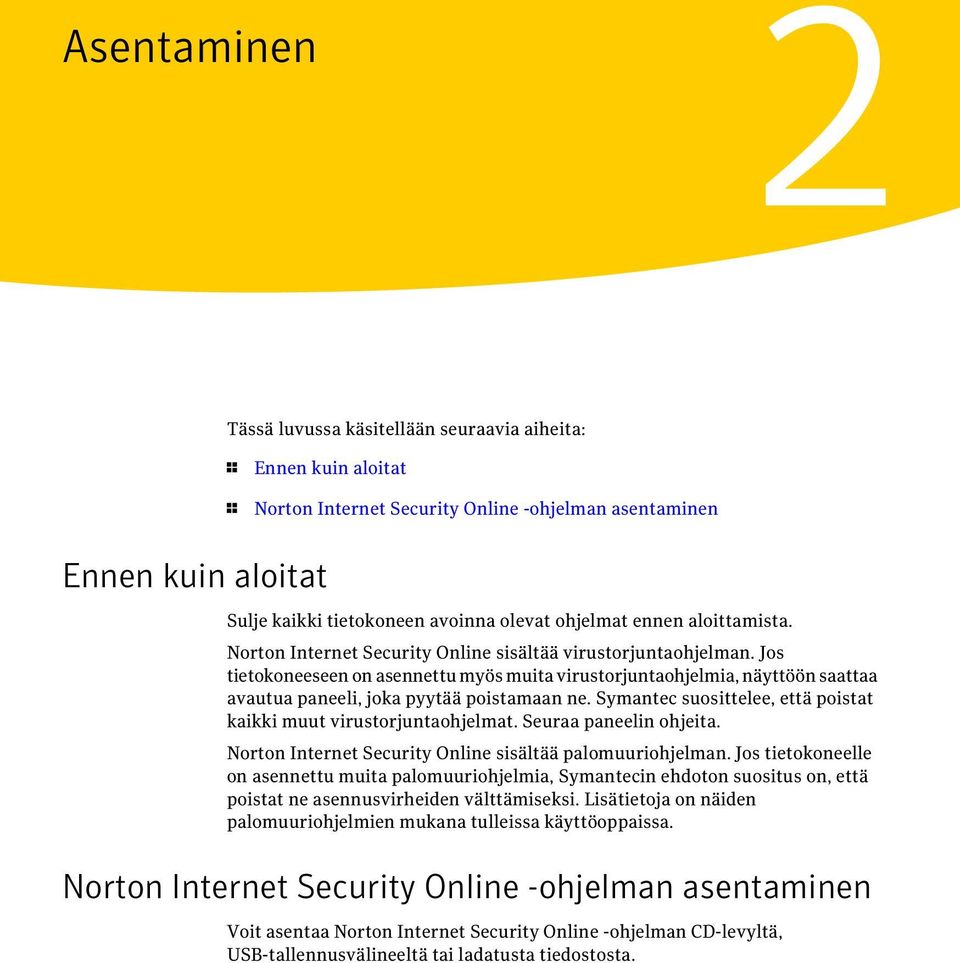 Jos tietokoneeseen on asennettu myös muita virustorjuntaohjelmia, näyttöön saattaa avautua paneeli, joka pyytää poistamaan ne. Symantec suosittelee, että poistat kaikki muut virustorjuntaohjelmat.