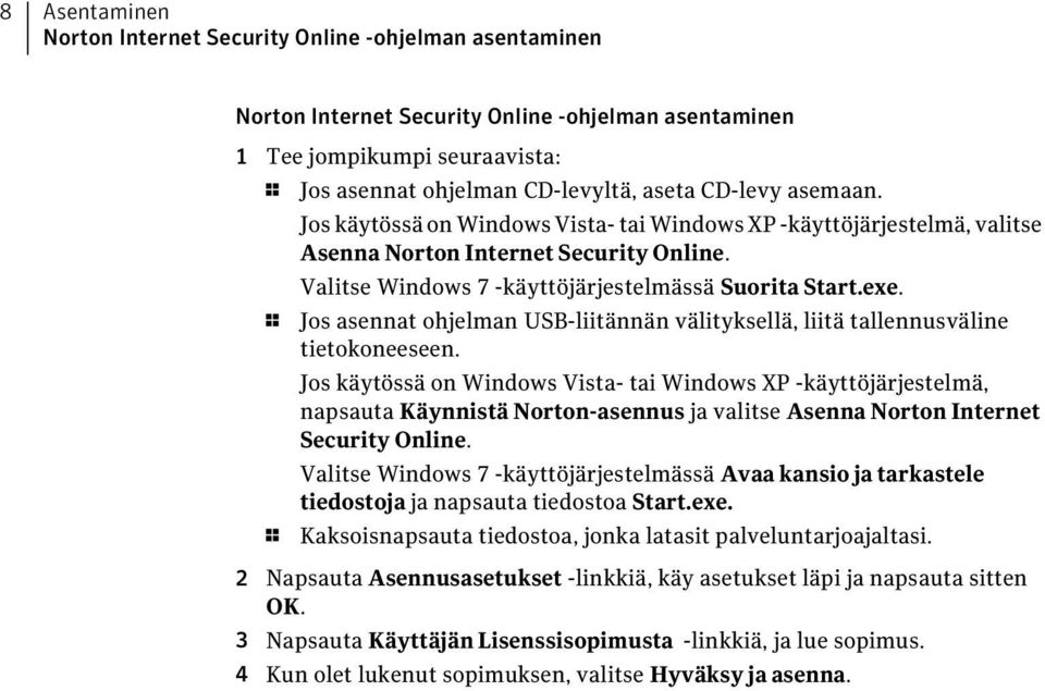 1 Jos asennat ohjelman USB-liitännän välityksellä, liitä tallennusväline tietokoneeseen.