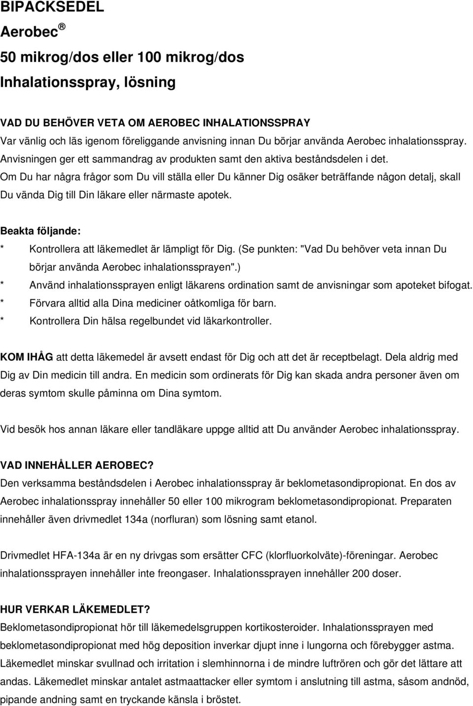 Om Du har några frågor som Du vill ställa eller Du känner Dig osäker beträffande någon detalj, skall Du vända Dig till Din läkare eller närmaste apotek.