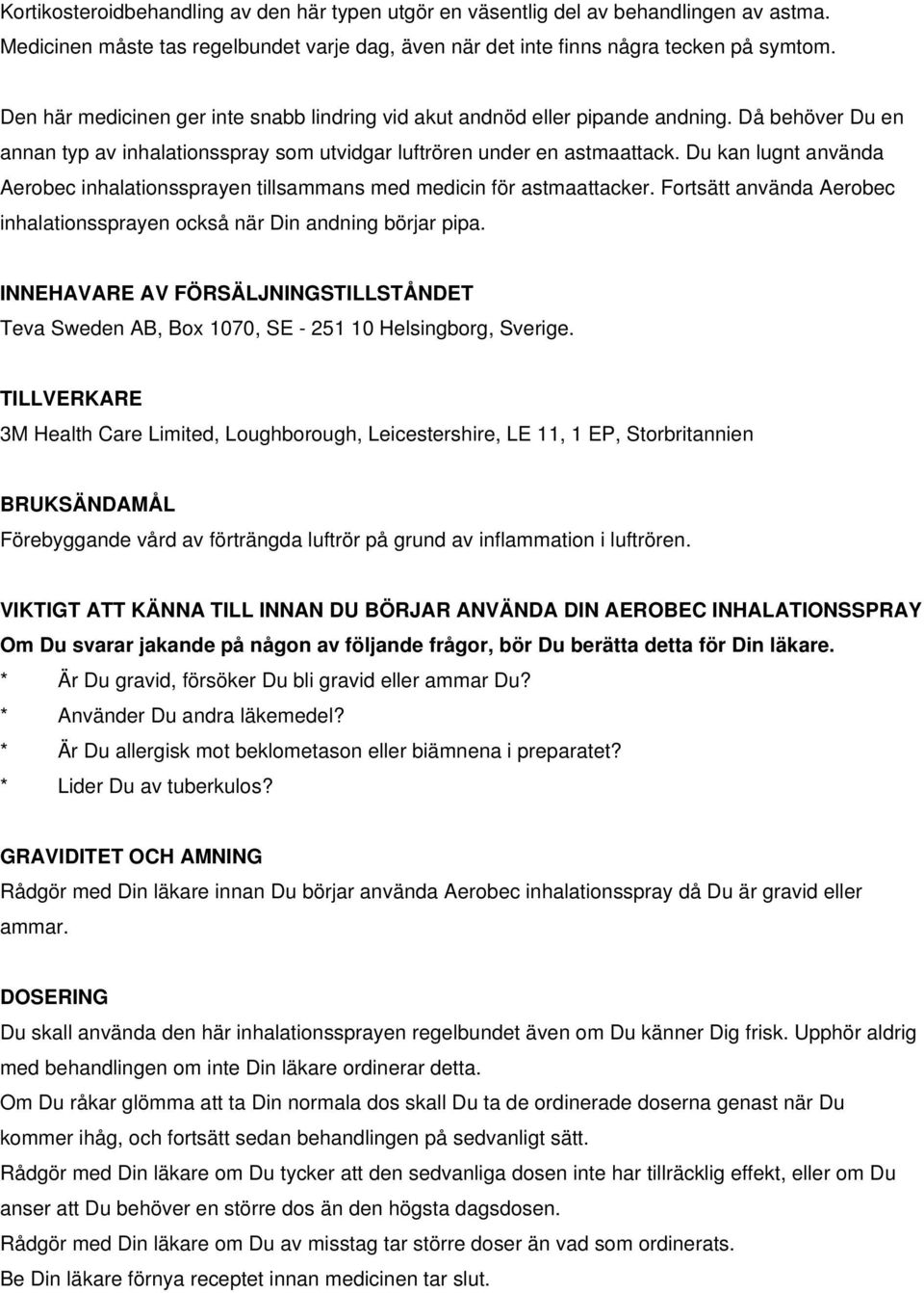 Du kan lugnt använda Aerobec inhalationssprayen tillsammans med medicin för astmaattacker. Fortsätt använda Aerobec inhalationssprayen också när Din andning börjar pipa.