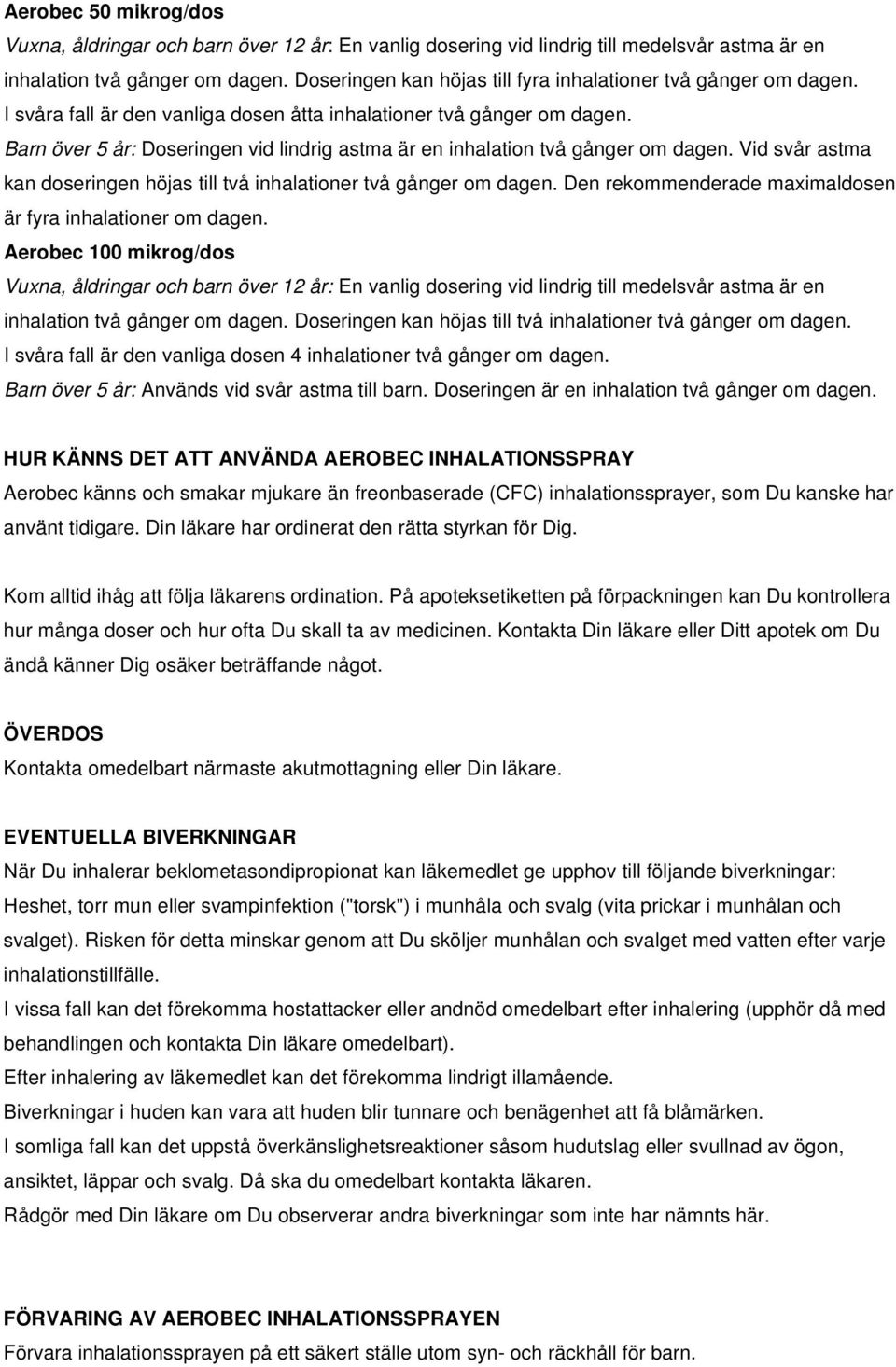 Barn över 5 år: Doseringen vid lindrig astma är en inhalation två gånger om dagen. Vid svår astma kan doseringen höjas till två inhalationer två gånger om dagen.