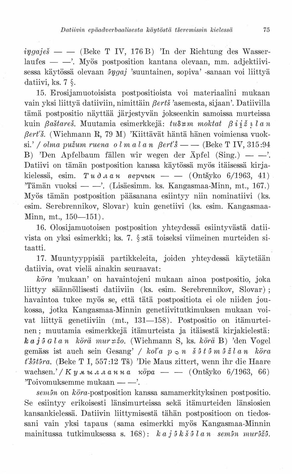 Erosijamuotoisista postpositioista voi materiaalini mukaan vain yksi liittyä datiiviin, nimittäin (3erts 'asemesta, sijaan'.