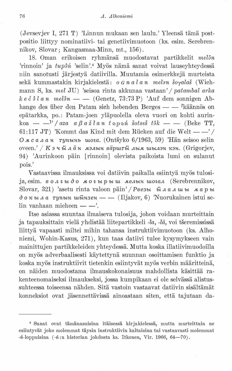 Muutamia esimerkkejä murteista sekä kummastakin kirjakielestä: o G n alan mel;m soyala8 (Wichmann S, ks.