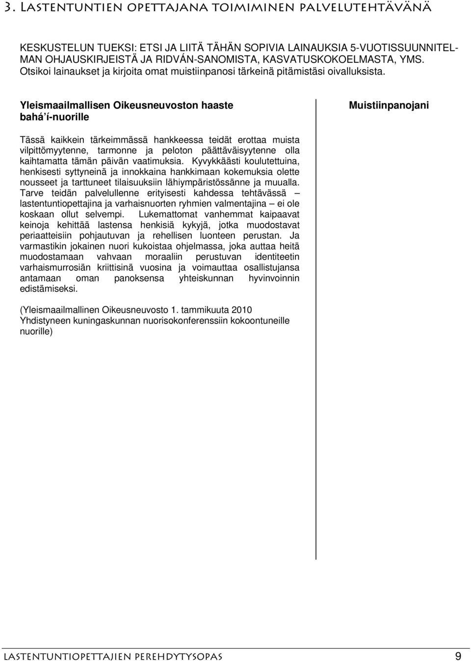 Yleismaailmallisen Oikeusneuvoston haaste bahá í-nuorille Muistiinpanojani Tässä kaikkein tärkeimmässä hankkeessa teidät erottaa muista vilpittömyytenne, tarmonne ja peloton päättäväisyytenne olla