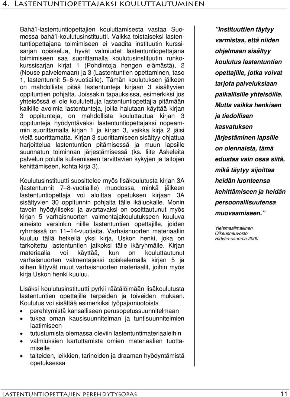 runkokurssisarjan kirjat 1 (Pohdintoja hengen elämästä), 2 (Nouse palvelemaan) ja 3 (Lastentuntien opettaminen, taso 1, lastentunnit 5 6-vuotiaille).