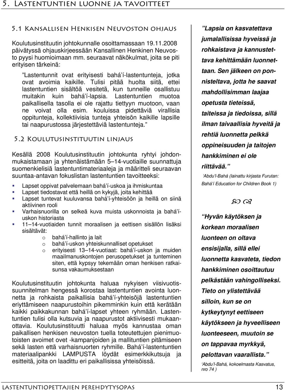 seuraavat näkökulmat, joita se piti erityisen tärkeinä: Lastentunnit ovat erityisesti bahá í-lastentunteja, jotka ovat avoimia kaikille.