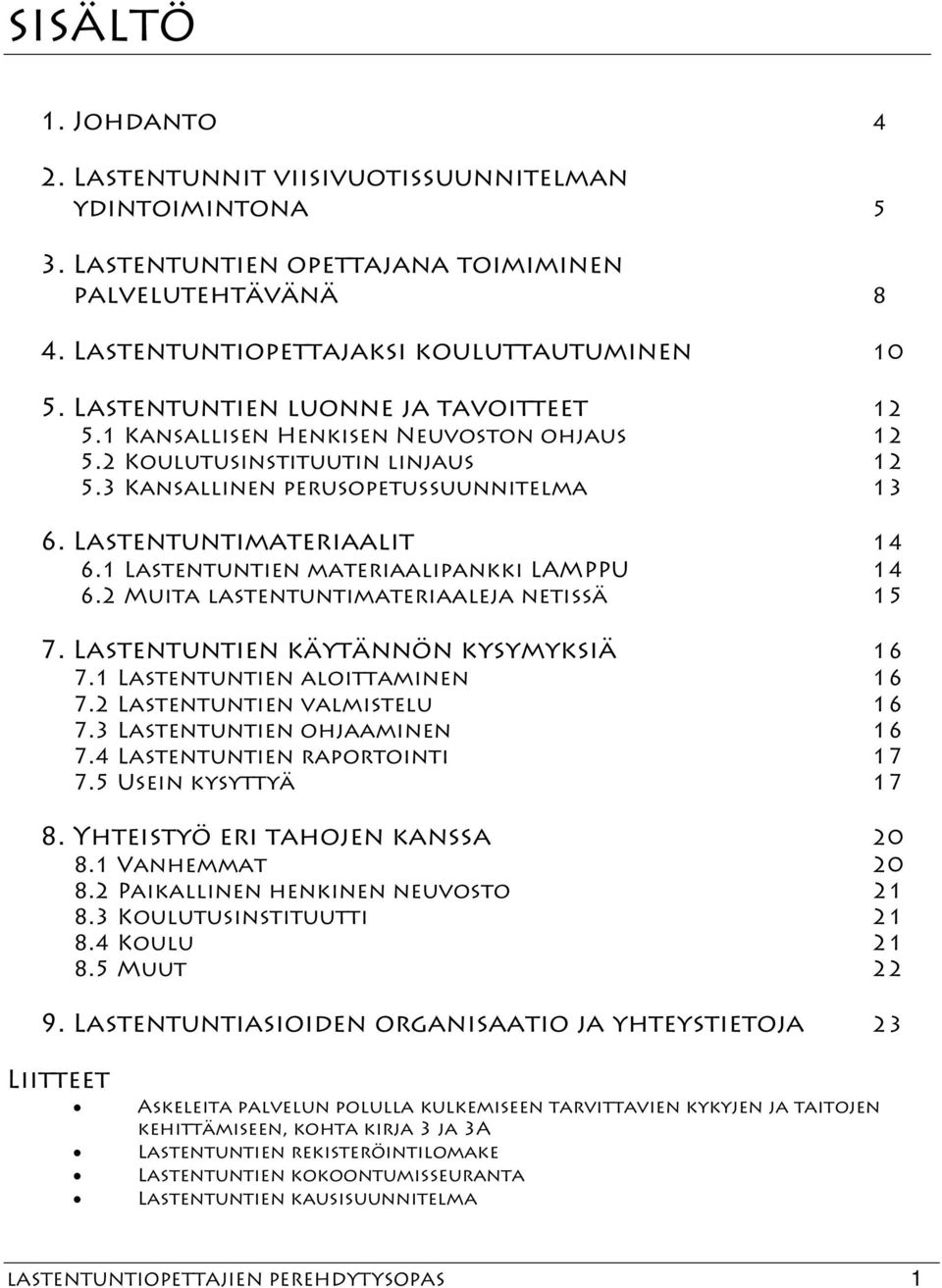1 Lastentuntien materiaalipankki LAMPPU 14 6.2 Muita lastentuntimateriaaleja netissä 15 7. Lastentuntien käytännön kysymyksiä 16 7.1 Lastentuntien aloittaminen 16 7.2 Lastentuntien valmistelu 16 7.