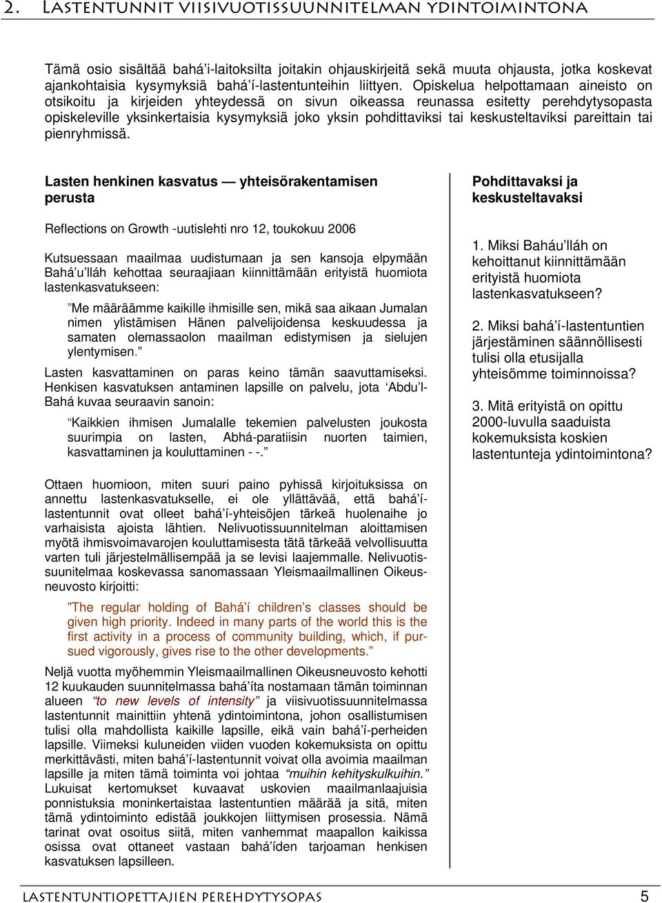 Opiskelua helpottamaan aineisto on otsikoitu ja kirjeiden yhteydessä on sivun oikeassa reunassa esitetty perehdytysopasta opiskeleville yksinkertaisia kysymyksiä joko yksin pohdittaviksi tai