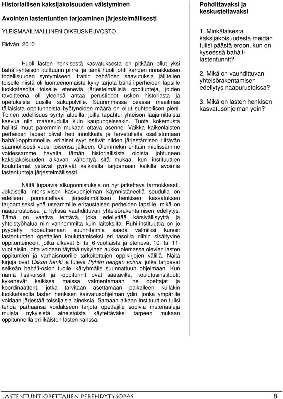 Iranin bahá'íden saavutuksia jäljitellen toiselle niistä oli luonteenomaista kyky tarjota bahá'í-perheiden lapsille luokkatasolta toiselle eteneviä järjestelmällisiä oppitunteja, joiden tavoitteena