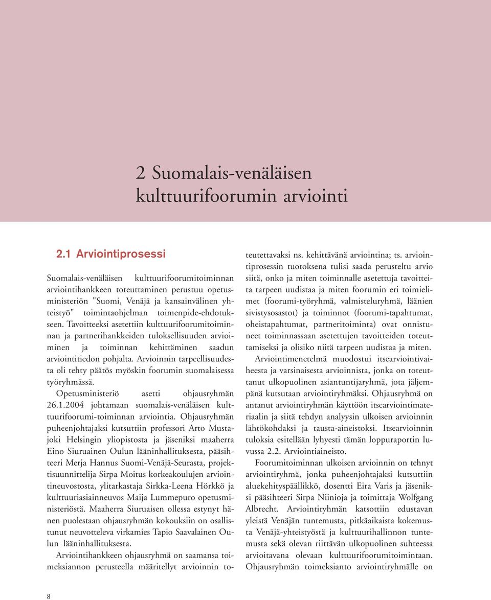 toimenpide-ehdotukseen. Tavoitteeksi asetettiin kulttuurifoorumitoiminnan ja partnerihankkeiden tuloksellisuuden arvioiminen ja toiminnan kehittäminen saadun arviointitiedon pohjalta.