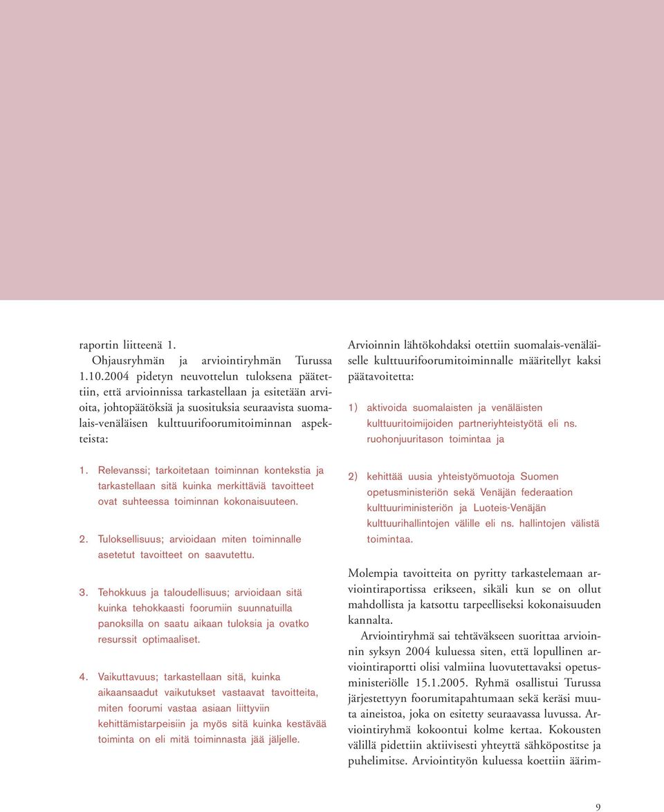 aspekteista: Arvioinnin lähtökohdaksi otettiin suomalais-venäläiselle kulttuurifoorumitoiminnalle määritellyt kaksi päätavoitetta: 1) aktivoida suomalaisten ja venäläisten kulttuuritoimijoiden