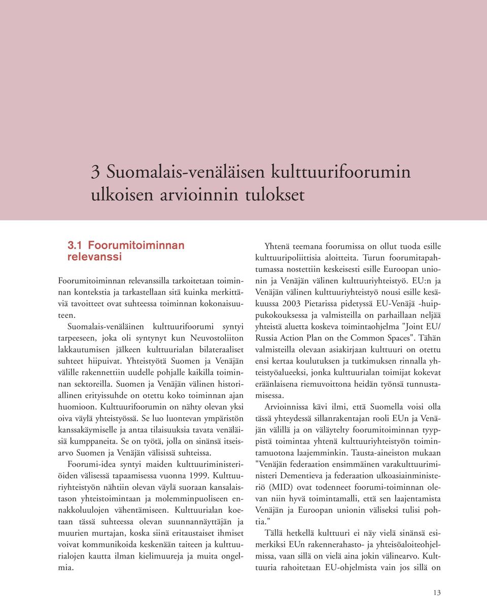 Suomalais-venäläinen kulttuurifoorumi syntyi tarpeeseen, joka oli syntynyt kun Neuvostoliiton lakkautumisen jälkeen kulttuurialan bilateraaliset suhteet hiipuivat.