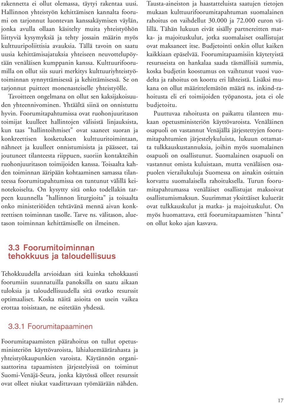 kulttuuripoliittisia avauksia. Tällä tavoin on saatu uusia kehittämisajatuksia yhteiseen neuvottelupöytään venäläisen kumppanin kanssa.