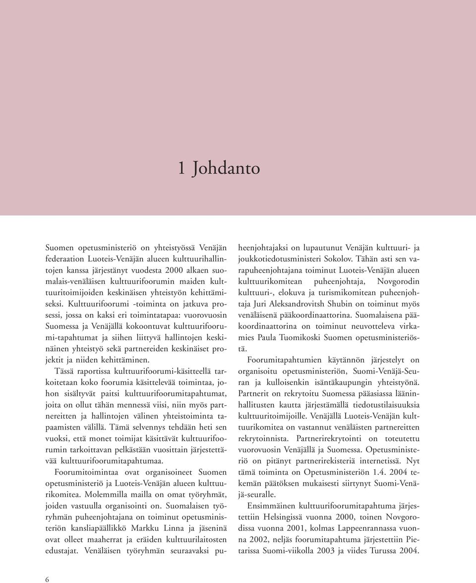 Kulttuurifoorumi -toiminta on jatkuva prosessi, jossa on kaksi eri toimintatapaa: vuorovuosin Suomessa ja Venäjällä kokoontuvat kulttuurifoorumi-tapahtumat ja siihen liittyvä hallintojen keskinäinen