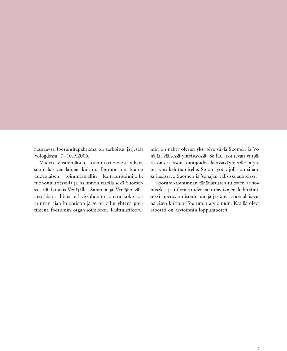 Luoteis-Venäjällä. Suomen ja Venäjän välinen historiallinen erityissuhde on otettu koko toiminnan ajan huomioon ja se on ollut yhtenä pontimena foorumin organisoimiseen.
