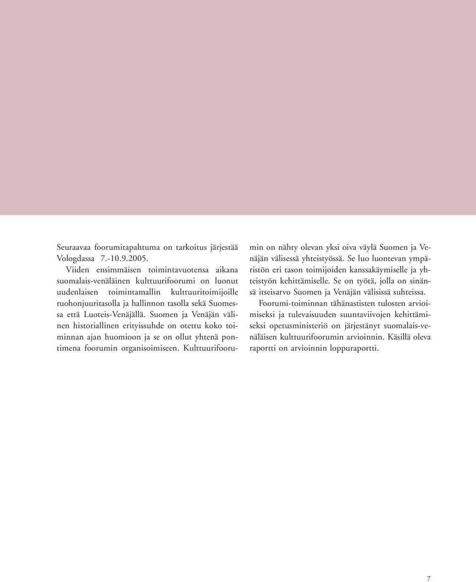 Luoteis-Venäjällä. Suomen ja Venäjän välinen historiallinen erityissuhde on otettu koko toiminnan ajan huomioon ja se on ollut yhtenä pontimena foorumin organisoimiseen.